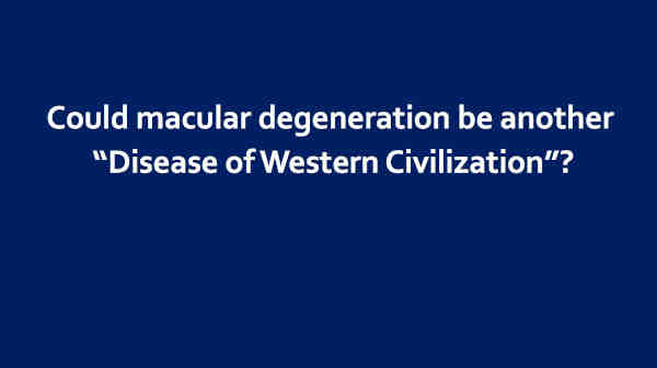 Macular Degeneration a Disease of Western Civilization?